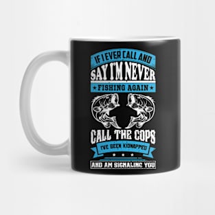 if i ever call and say i'm never fishing again call the cops Mug